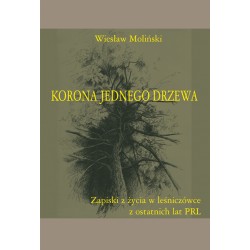 Korona jednego drzewa : zapiski z życia w leśniczówce z ostatnich lat PRL