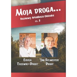 Moja droga... Rozmowy Arkadiusza Oleksaka, cz. 5